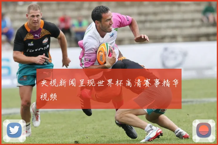 央视新闻呈现世界杯高清赛事精华视频